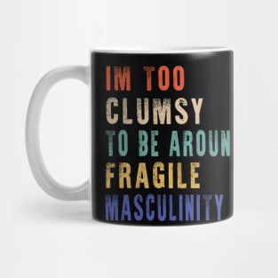 I'm Too Clumsy To Be Around Fragile Masculinity Mug